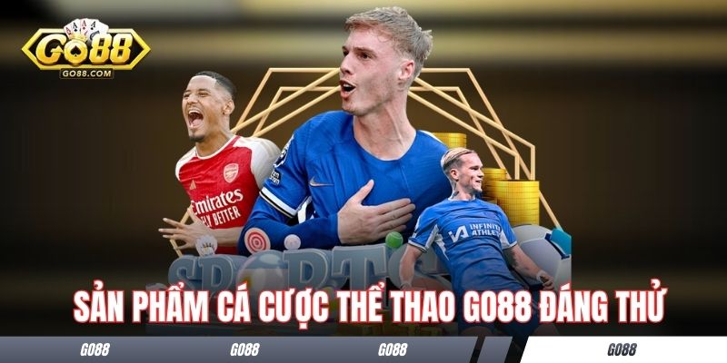 Sản phẩm cá cược thể thao Go88 đáng thử nhất